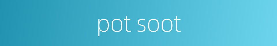 pot soot的同义词