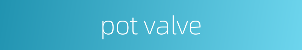 pot valve的同义词