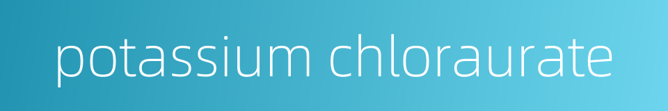 potassium chloraurate的同义词