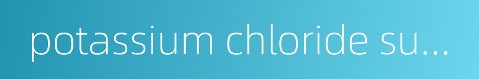 potassium chloride sustained release tablets的同义词
