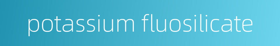 potassium fluosilicate的同义词