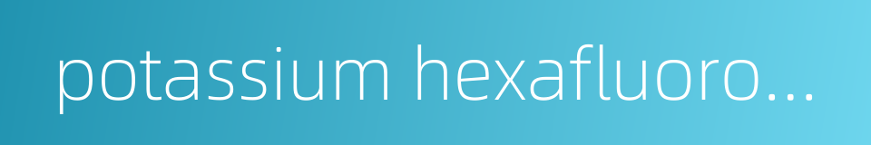 potassium hexafluorophosphate的同义词