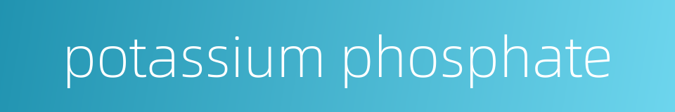 potassium phosphate的同义词