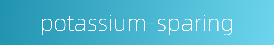 potassium-sparing的同义词