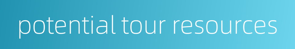 potential tour resources的同义词