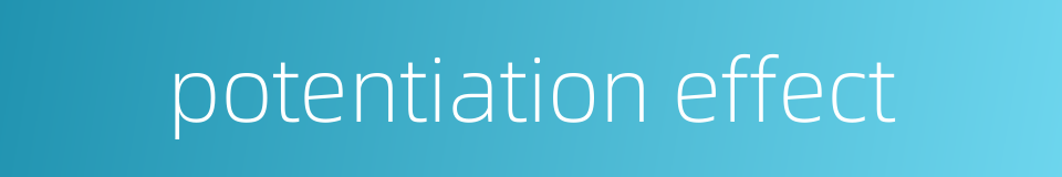 potentiation effect的同义词
