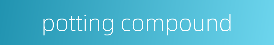 potting compound的同义词