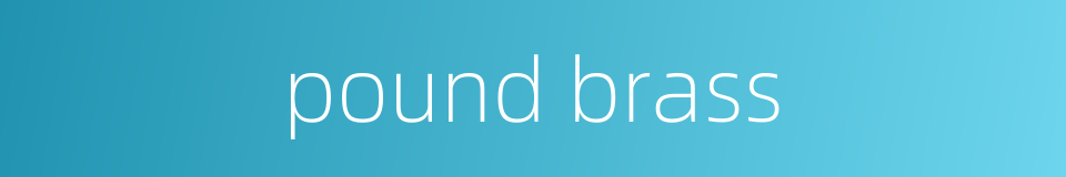 pound brass的同义词