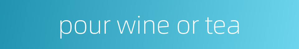 pour wine or tea的同义词