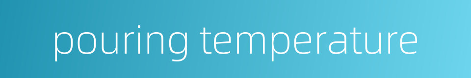 pouring temperature的同义词