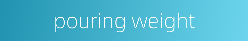 pouring weight的同义词