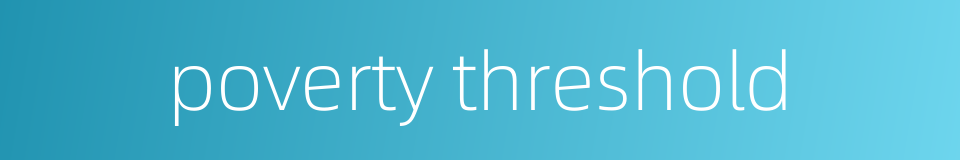 poverty threshold的同义词