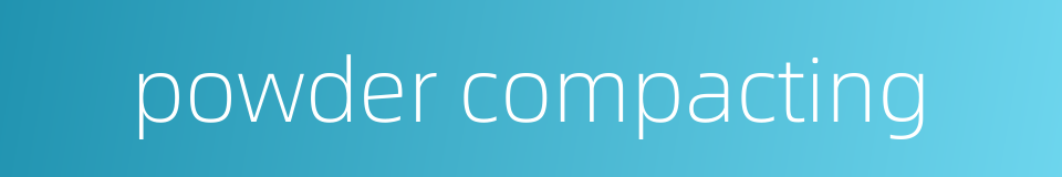 powder compacting的同义词