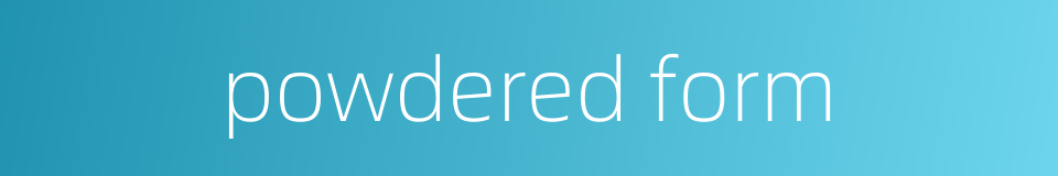 powdered form的同义词