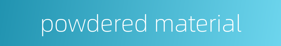 powdered material的同义词