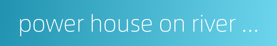 power house on river bank的同义词