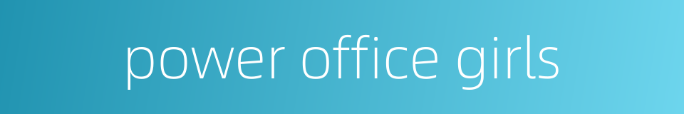 power office girls的同义词
