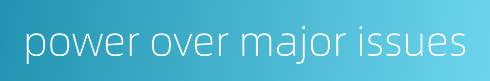 power over major issues的同义词