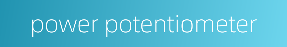 power potentiometer的同义词