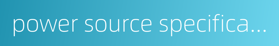 power source specification的同义词