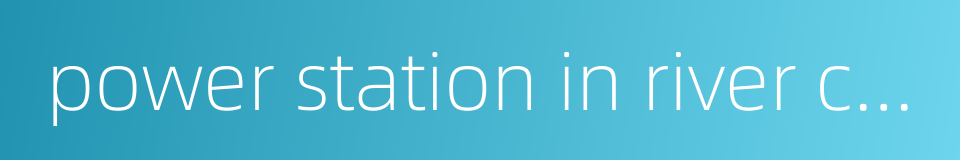 power station in river channel的同义词