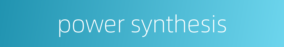 power synthesis的同义词