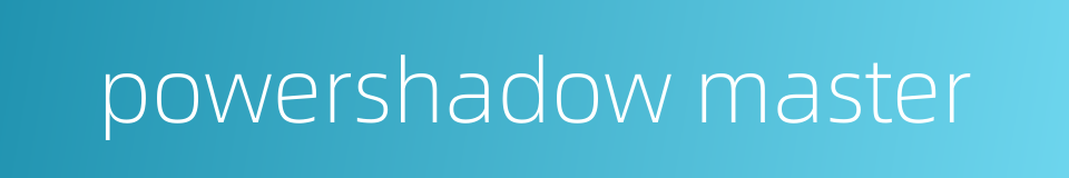 powershadow master的同义词