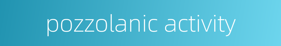 pozzolanic activity的同义词