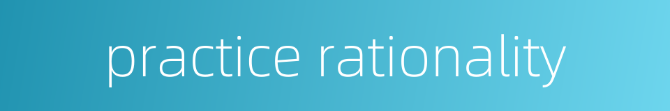practice rationality的同义词