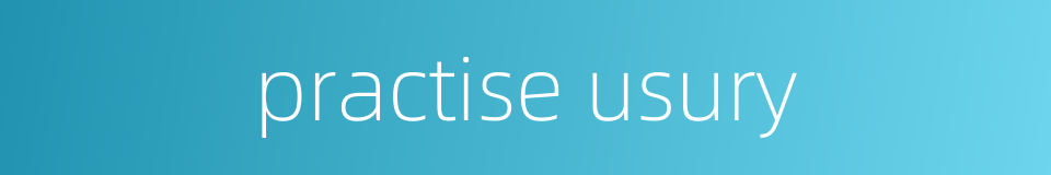 practise usury的同义词