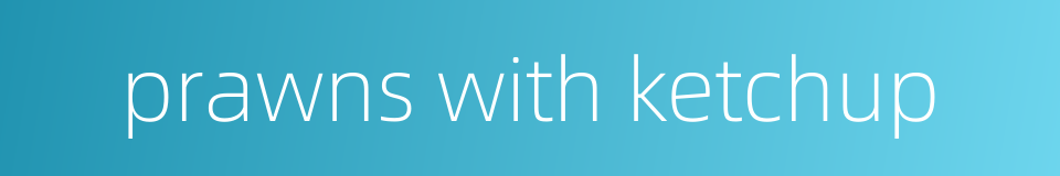prawns with ketchup的同义词