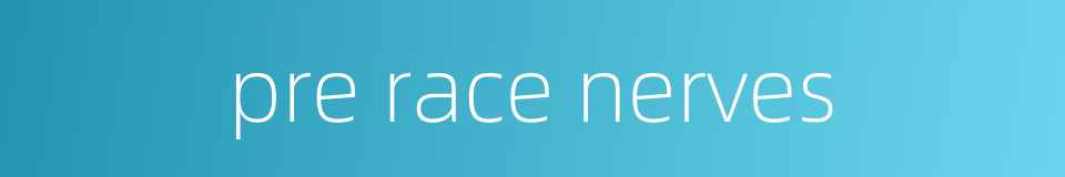 pre race nerves的同义词