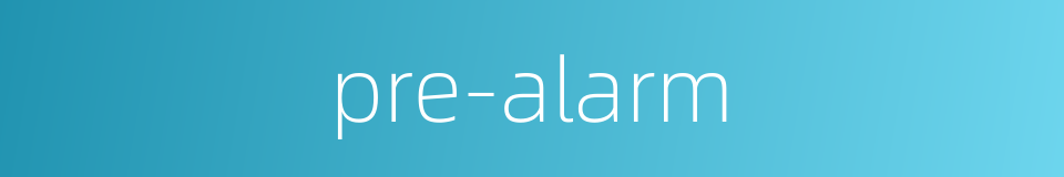 pre-alarm的同义词