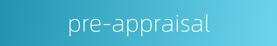 pre-appraisal的同义词