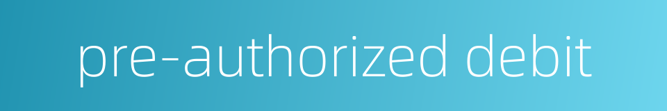 pre-authorized debit的同义词