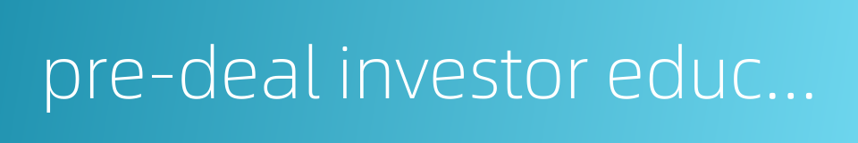 pre-deal investor education的同义词