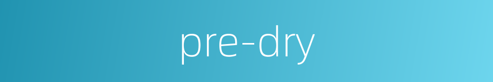 pre-dry的同义词