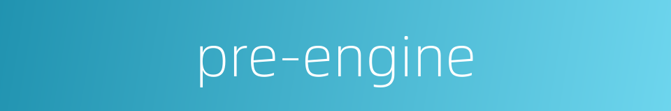 pre-engine的同义词