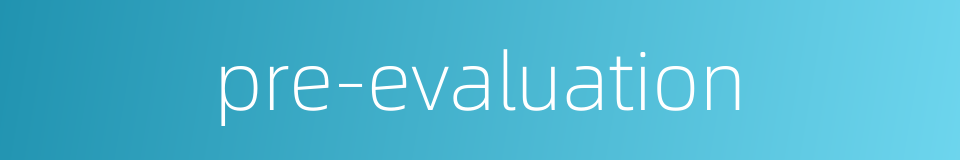 pre-evaluation的同义词