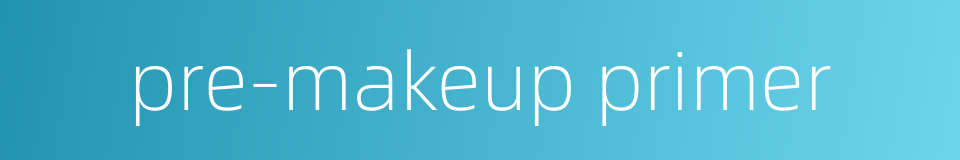 pre-makeup primer的同义词