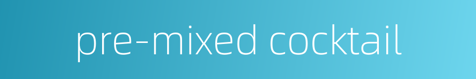 pre-mixed cocktail的同义词