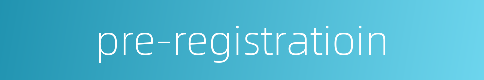 pre-registratioin的同义词