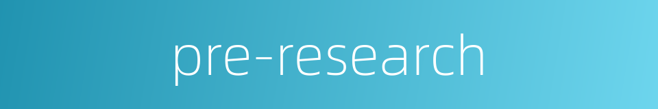 pre-research的同义词