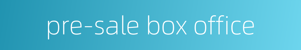 pre-sale box office的同义词