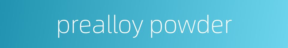 prealloy powder的同义词