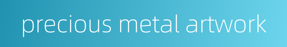 precious metal artwork的同义词