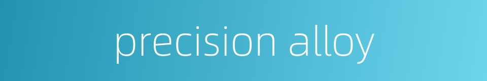 precision alloy的同义词