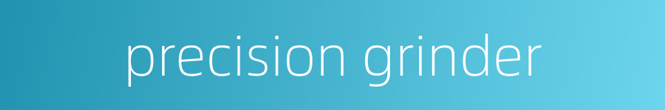 precision grinder的同义词