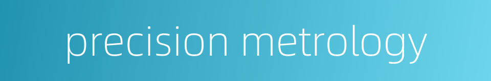 precision metrology的同义词