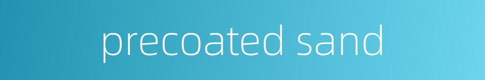 precoated sand的同义词